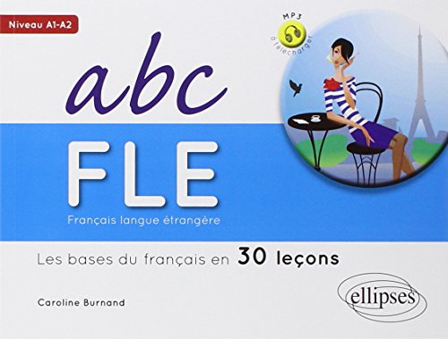 Français Langue Étrangère Abc FLE les Bases du Français en 30 Leçons Niveau A1-A2 Mit MP3-Dateien zum Herunterladen