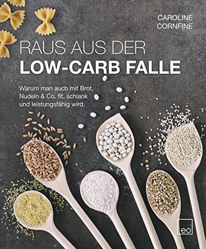 Raus aus der Low-Carb Falle - Warum man auch mit Brot, Nudeln & Co. fit, schlank und leistungsfähig wird.