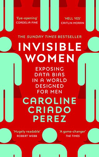 Invisible Women: the Sunday Times number one bestseller exposing the gender bias women face every day Invisible Women: the Sunday Times number one bestseller exposing the gender bias women face every day
