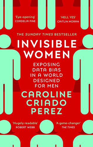 Invisible Women: the Sunday Times number one bestseller exposing the gender bias women face every day