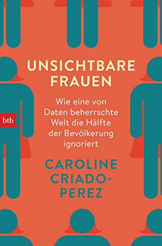 Unsichtbare Frauen: Wie eine von Daten beherrschte Welt die Hälfte der Bevölkerung ignoriert von btb