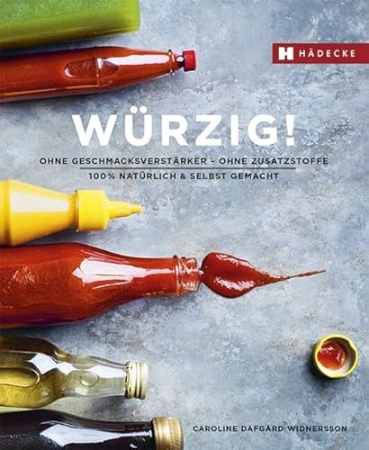 Würzig!: ohne Geschmacksverstärker - ohne Zusatzstoffe – 100% natürlich & selbst gemacht von HÄDECKE