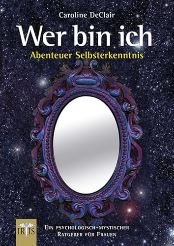 Wer bin ich – Abenteuer Selbsterkenntnis: Ein psychologisch-mystischer Ratgeber für Frauen