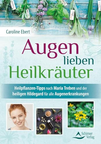 Augen lieben Heilkräuter: Heilpflanzen-Tipps nach Maria Treben und der heiligen Hildegard für alle Augenerkrankungen Augen lieben Heilkräuter: Heilpflanzen-Tipps nach Maria Treben und der heiligen Hildegard für alle Augenerkrankungen