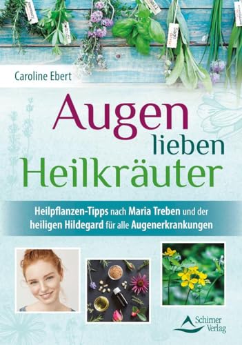 Augen lieben Heilkräuter: Heilpflanzen-Tipps nach Maria Treben und der heiligen Hildegard für alle Augenerkrankungen von Schirner Verlag