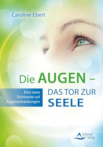 Die Augen – Das Tor zur Seele: Eine neue Sichtweise auf Augenerkrankungen von Schirner Verlag