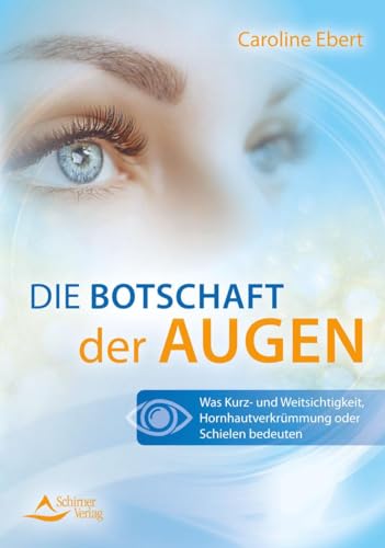 Die Botschaft der Augen: Was Kurz- und Weitsichtigkeit, Hornhautverkrümmung oder Schielen bedeuten von Schirner Verlag