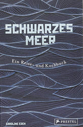 Schwarzes Meer: Ein Reise- und Kochbuch - Reiseberichte und Rezepte aus Osteuropa, Türkei, Bulgarien, Ukraine, Bessarabien und Rumänien