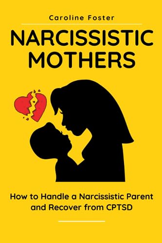 Narcissistic Mothers: How to Handle a Narcissistic Parent and Recover from CPTSD