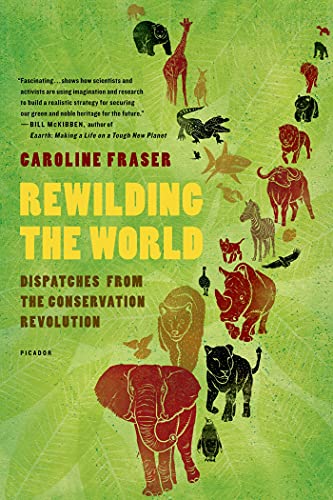 REWILDING THE WORLD: Dispatches from the Conservation Revolution