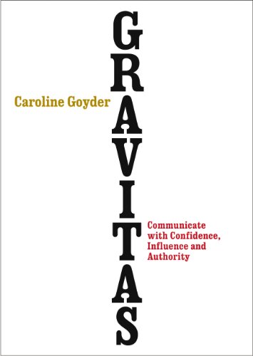 Gravitas: Communicate with Confidence, Influence and Authority