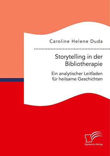 Storytelling in der Bibliotherapie. Ein analytischer Leitfaden für heilsame Geschichten