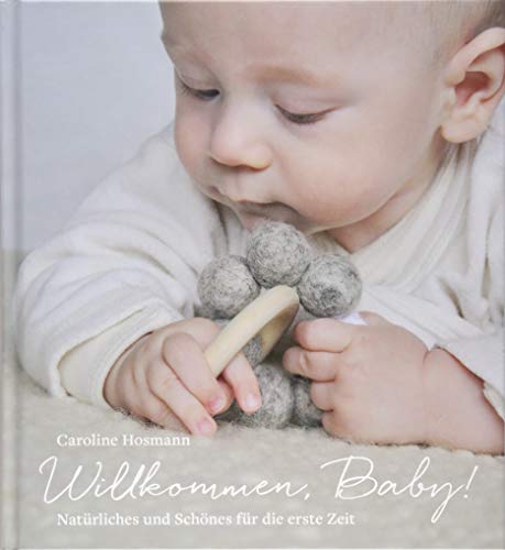 Willkommen, Baby!: Natürliches und Schönes für die erste Zeit von Freies Geistesleben GmbH