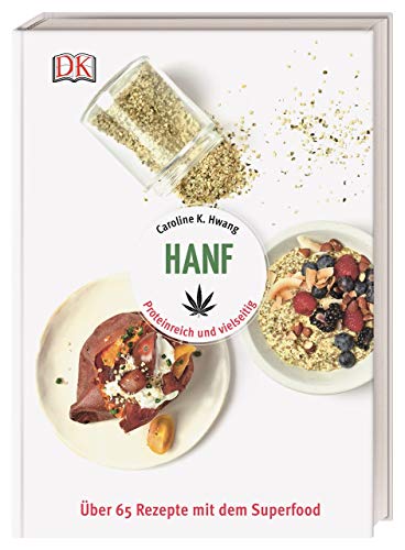 Hanf: Proteinreich und vielseitig. Über 65 Rezepte mit dem Superfood