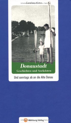 Donaustadt - Geschichten und Anekdoten. Und sonntags ab an die Alte Donau (Geschichten und Anekdoten aus Österreich) von Wartberg Verlag