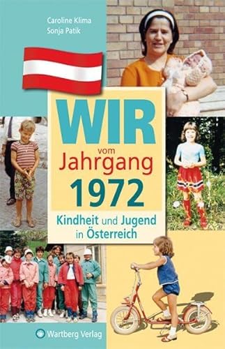 Wir vom Jahrgang 1972: Kindheit und Jugend in Österreich: Geschenkbuch zum 53. Geburtstag - Jahrgangsbuch mit Geschichten, Fotos und Erinnerungen mitten aus dem Alltag (Jahrgangsbände Österreich)
