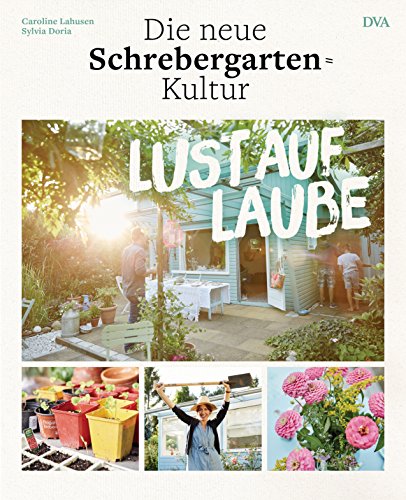 Lust auf Laube: Die neue Schrebergarten-Kultur von DVA Dt.Verlags-Anstalt