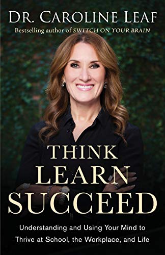 Think, Learn, Succeed: Understanding and Using Your Mind to Thrive at School, the Workplace, and Life Think, Learn, Succeed: Understanding and Using Your Mind to Thrive at School, the Workplace, and Life