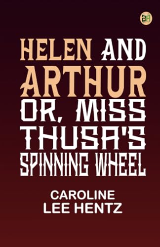 Helen and Arthur or Miss Thusa's Spinning Wheel von Zinc Read