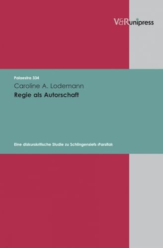 Regie als Autorschaft: Eine diskurskritische Studie zu Schlingensiefs - Parsifal - (Palaestra: Untersuchungen zur europäischen Literatur, Band 334) von V&R unipress