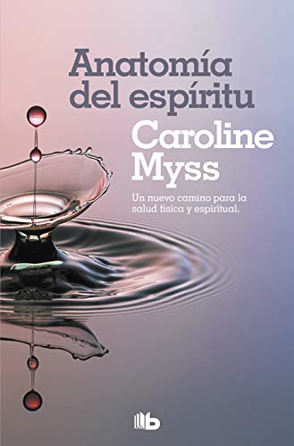 Anatomía del espíritu: La curación del cuerpo llega a través del alma (No ficción) von B de Bolsillo