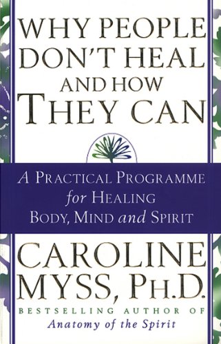 Why People Don't Heal And How They Can: a guide to healing and overcoming physical and mental illness von Bantam