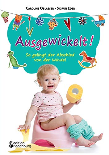 Ausgewickelt! So gelingt der Abschied von der Windel: Der praktische 1-2-3-Ratgeber von Psychologin Sigrun Eder