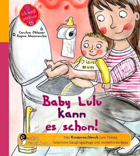 Baby Lulu kann es schon! Das Kindersachbuch zum Thema natürliche Säuglingspflege und windelfreies Baby (Ich weiß jetzt wie!) von edition riedenburg