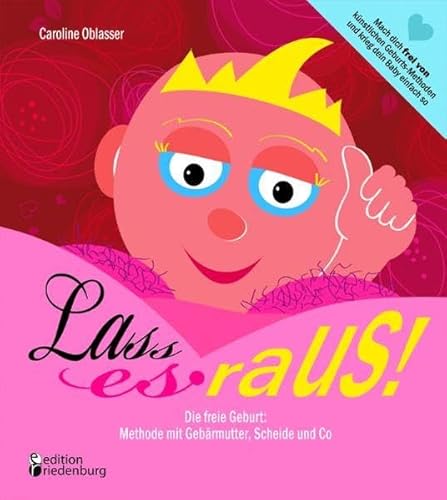 Lass es raus! Die freie Geburt: Methode mit Gebärmutter, Scheide und Co: Mach dich frei von künstlichen Geburts-Methoden und krieg dein Baby einfach so Lass es raus! Die freie Geburt: Methode mit Gebärmutter, Scheide und Co: Mach dich frei von künstlichen Geburts-Methoden und krieg dein Baby einfach so