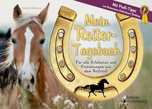 Mein Reiter-Tagebuch - Für alle Erlebnisse und Erinnerungen aus dem Reitstall: Für alle Erlebnisse und Erinnerungen aus dem Reitstall. Mit Profi-Tipps vom Reitzentrum Doktorbauer Salzburg von Edition Riedenburg E.U.