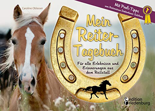 Mein Reiter-Tagebuch - Für alle Erlebnisse und Erinnerungen aus dem Reitstall: Für alle Erlebnisse und Erinnerungen aus dem Reitstall. Mit Profi-Tipps vom Reitzentrum Doktorbauer Salzburg Mein Reiter-Tagebuch - Für alle Erlebnisse und Erinnerungen aus dem Reitstall: Für alle Erlebnisse und Erinnerungen aus dem Reitstall. Mit Profi-Tipps vom Reitzentrum Doktorbauer Salzburg