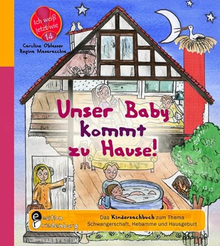 Unser Baby kommt zu Hause! Das Kindersachbuch zum Thema Schwangerschaft, Hebamme und Hausgeburt (Ich weiß jetzt wie!) von edition riedenburg