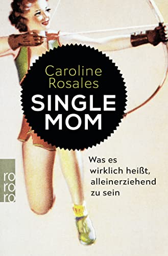Single Mom: Was es wirklich heißt, alleinerziehend zu sein von Rowohlt