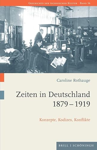 Zeiten in Deutschland 1879–1919: Konzepte, Kodizes, Konflikte (Geschichte der technischen Kultur) von Brill I Schoeningh