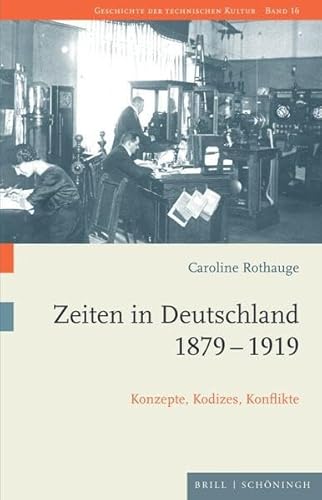 Zeiten in Deutschland 1879–1919: Konzepte, Kodizes, Konflikte (Geschichte der technischen Kultur)