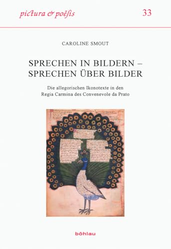 Sprechen in Bildern - Sprechen über Bilder: Die allegorischen Ikonotexte in den Regia Carmina des Convenevole da Prato (Pictura et Poesis) von Böhlau Verlag Köln