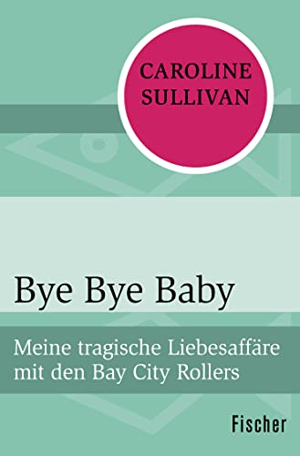 Bye Bye Baby: Meine tragische Liebesaffäre mit den Bay City Rollers von FISCHER Taschenbuch