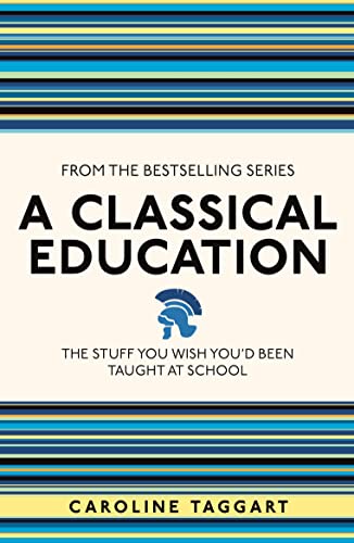 A Classical Education: The Stuff You Wish You'd Been Taught at School (I Used to Know That)