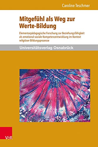 Mitgefühl als Weg zur Werte-Bildung: Elementarpädagogische Forschung zur Beziehungsfähigkeit als emotional-soziale Kompetenzentwicklung im Kontext ... (Werte-Bildung interdisziplinär, Bd. 2) von V & R Unipress GmbH