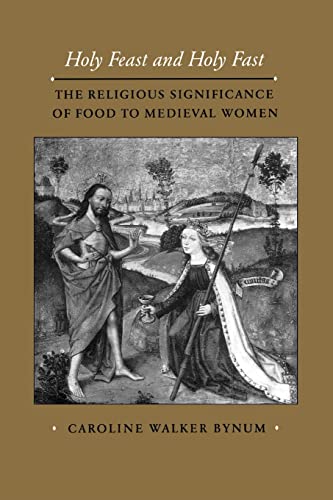 Holy Feast and Holy Fast: The Religious Significance of Food to Medieval Women: The Religious Significance of Food to Medieval Women Volume 1 (The New Historicism: Studies in Cultural Poetics, Band 1)