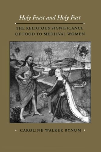 Holy Feast and Holy Fast: The Religious Significance of Food to Medieval Women: The Religious Significance of Food to Medieval Women Volume 1 (The New Historicism: Studies in Cultural Poetics, Band 1) von University of California Press