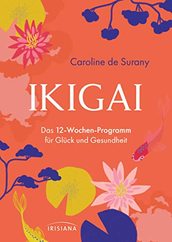 Ikigai - Das 12-Wochen-Programm für Glück und Gesundheit: Japanische Weisheit und französische Lebensfreude vereint in einem liebevoll gestalteten Buch mit täglichen Übungen Ikigai - Das 12-Wochen-Programm für Glück und Gesundheit: Japanische Weisheit und französische Lebensfreude vereint in einem liebevoll gestalteten Buch mit täglichen Übungen von Irisiana