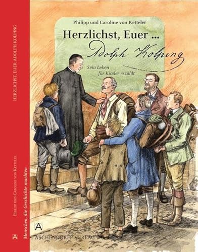 Herzlichst, Euer... Adolph Kolping: Ein Leben für Kinder erzählt (Menschen, die Geschichte machten)