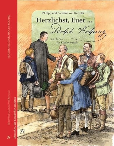 Herzlichst, Euer... Adolph Kolping: Ein Leben für Kinder erzählt (Menschen, die Geschichte machten) von Aschendorff Verlag