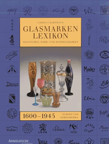 Glasmarken-Lexikon 1600-1945. Signaturen, Fabrik- und Handelsmarken Europa und Nordamerika Glasmarken-Lexikon 1600-1945. Signaturen, Fabrik- und Handelsmarken Europa und Nordamerika