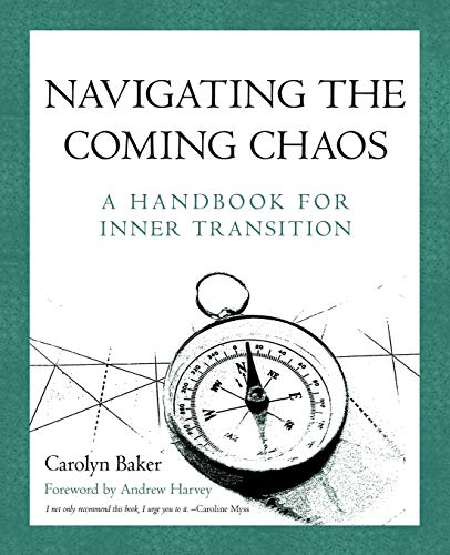 Navigating The Coming Chaos: A Handbook For Inner Transition