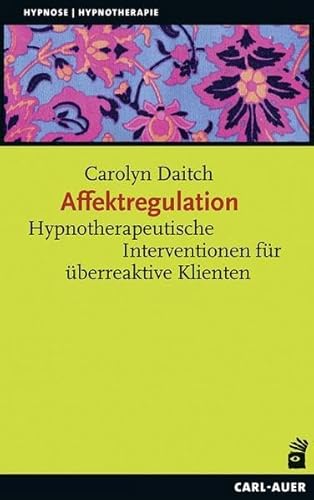 Affektregulation: Hypnotherapeutische Interventionen für überreaktive Klienten (Hypnose und Hypnotherapie) von Auer-System-Verlag, Carl