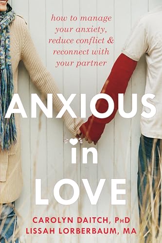 Anxious in Love: How to Manage Your Anxiety, Reduce Conflict, & Reconnect with Your Partner von New Harbinger