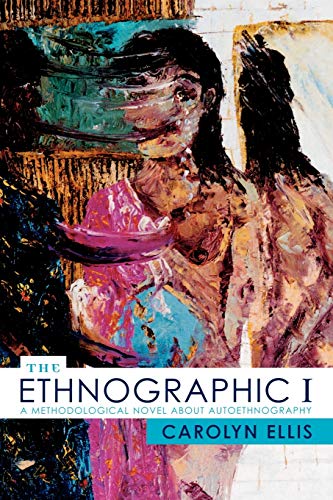 The Ethnographic I: A Methodological Novel about Autoethnography (Ethnographic Alternatives)