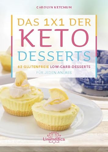 Das 1x1 der Keto-Desserts: 62 glutenfreie Low-Carb-Desserts für jeden Anlass